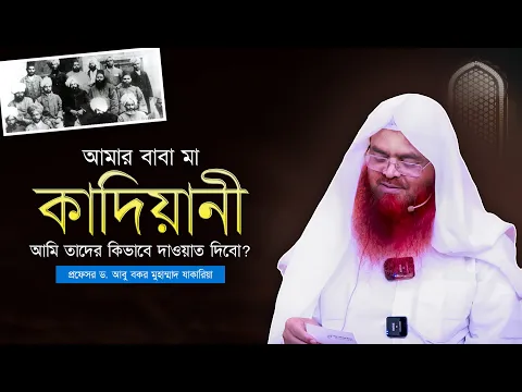 আমার বাবা মা কাদিয়ানী, তাদের কিভাবে দাওয়াত দিবো? প্রফেসর ড. আবু বকর মুহাম্মাদ যাকারিয়া