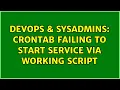 DevOps SysAdmins crontab failing to start service via working script 2 Solutions