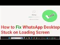 How to Fix WhatsApp Desktop Stuck on Loading Screen