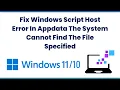 Fix Windows Script Host Error In Appdata The System Cannot Find The File Specified