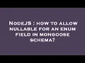 NodeJS how to allow nullable for an enum field in mongoose schema