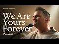 We Are Yours Forever (Official Acoustic Version)