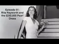 Episode 61 Rita Hayworth and the 250 000 Pearl Dress