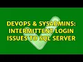 DevOps SysAdmins Intermittent login issues to SQL Server 2 Solutions