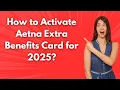 Missing This Step Could Cost You - Aetna Extra Benefits Card Activation
