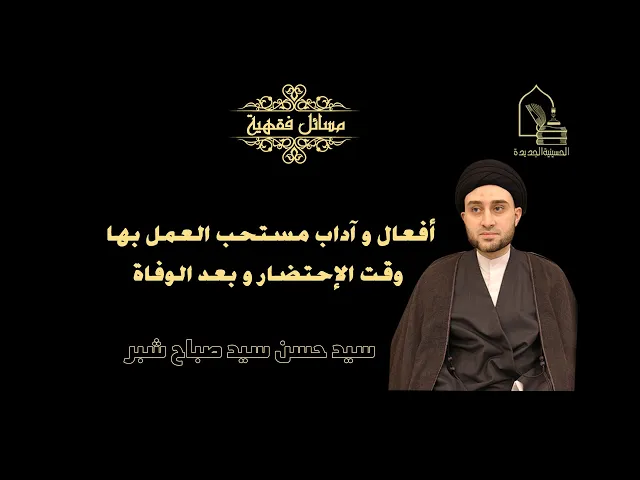 ⁣سيد حسن سيد صباح شبر/ أفعال و آداب مستحب العمل بها وقت الإحتضار و بعد الوفاة