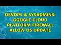 DevOps SysAdmins Google Cloud Platform firewall allow os update