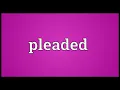 pleaded meaning in English