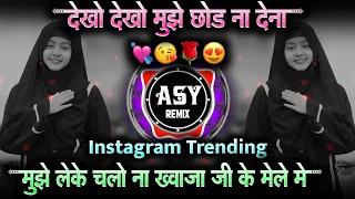 dekho dekho mujhe chhod na dena mujhe leke chalo na khwaja ji ke mele mein asy remix