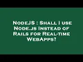 NodeJS Shall I use Node js Instead of Rails for Real-time WebApps