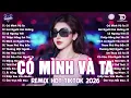 Lagu Có Mình Và Ta Remix ♫ BXH Nhạc Trẻ EDM Hot Trend TRIỆU VIEW-Top 15 Bản EDM TikTok Hay Nhất 2026