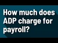 How much does ADP charge for payroll