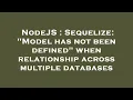 NodeJS Sequelize Model has not been defined when relationship across multiple databases