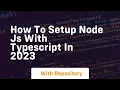 how to setup node js with typescript in 2023