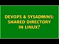 DevOps SysAdmins shared directory in linux 2 Solutions