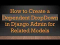How to Create a Dependent DropDown in Django Admin for Related Models