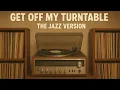 Lagu GET OFF MY TURNTABLE:  Jazz Addition!!!