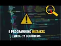 6 MISTAKES EVERY BEGINNER PROGRAMMER MUST AVOID