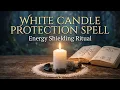 White Candle Protection Spell Simple Powerful Wiccan Ritual for Energy Shielding