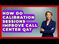 How Do Calibration Sessions Improve Call Center QA Call Center Pro Strategies News