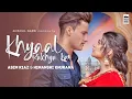 KHYAAL RAKHYA KAR - Asim Riaz \u0026 Himanshi Khurana | Preetinder | Babbu | Anshul Garg