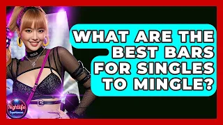 What Are The Best Bars For Singles To Mingle - Nightlife Experiences