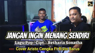 jangan ingin menang sendiri betharia sonatha cover aristo cengka ft risto barus