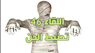 اللقاء 46 تحنيط الجن 