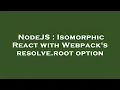 NodeJS Isomorphic React with Webpack s resolve root option