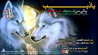 ياذيب يالي من قساء وقته عواء أدا ابوتركي التنني تنفيذ قناة المصمم عدنان ع باد دندنها
