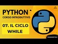 07 IL CICLO WHILE CORSO PYTHON BASE - TUTORIAL ITALIANO