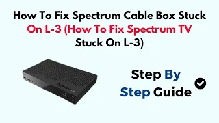 How To Fix Spectrum Cable Box Stuck On L-3 How To Fix Spectrum TV Stuck On L-3