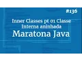 Curso Java Completo - Aula 136 Inner Classes pt 01 Classe Interna aninhada