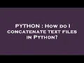 PYTHON How do I concatenate text files in Python