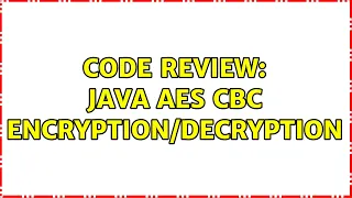 Code Review Java AES CBC 3 Solutions