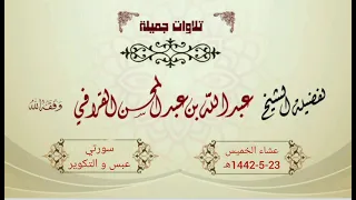 سورتي عبس والتكوير بترتيل مميز للشيخ عبدالله القرافي عشاء الخميس 23 5 1442هـ 