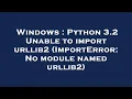 Windows Python 3 2 Unable to import urllib2 ImportError No module named urllib2
