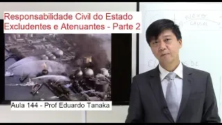 Responsabilidade Civil do Estado -Excludentes/Atenuantes parte 2- Aula 144 -Tanaka-D Administrativo
