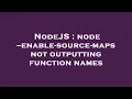 NodeJS node -enable-source-maps not outputting function names