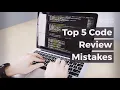 Top 5 Code Review Mistakes