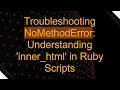 Troubleshooting NoMethodError Understanding inner - html in Ruby Scripts