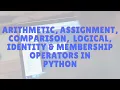 Operators in Python Arithmetic Assignment Comparison Logical Identity and Membership operators