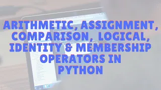 Operators in Python Arithmetic Assignment Comparison Logical Identity and Membership operators