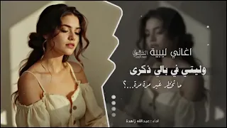 اغاني ليبية        وليتي في بالي ذكرى   اغانيتيك توك    مطلوبه اكثر شي دندنها