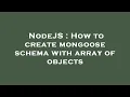 NodeJS How to create mongoose schema with array of objects