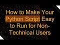 How to Make Your Python Script Easy to Run for Non-Technical Users