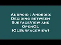 Android Android Deciding between SurfaceView and OpenGL GLSurfaceView