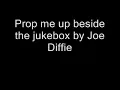 Prop me up beside the jukebox by Joe Diffie