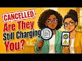 You Cancelled Why Are They Still Charging You I Checked the Claim