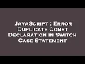 JavaScript Error Duplicate Const Declaration in Switch Case Statement